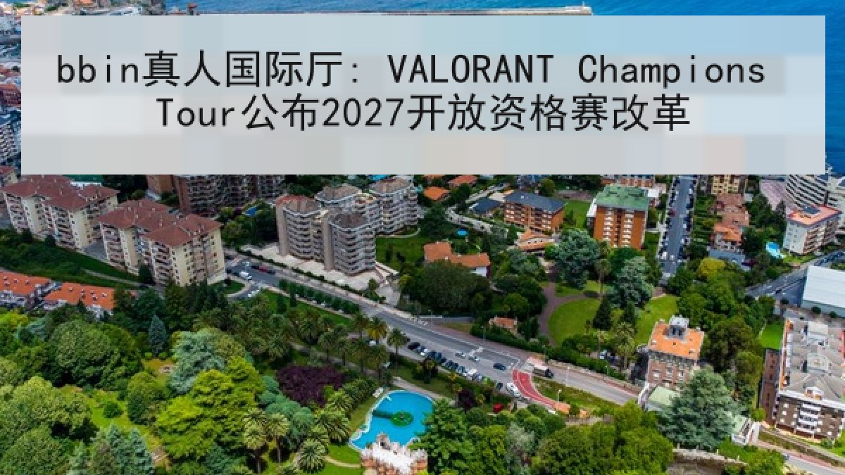 bbin真人国际厅: VALORANT Champions Tour公布2027开放资格赛改革