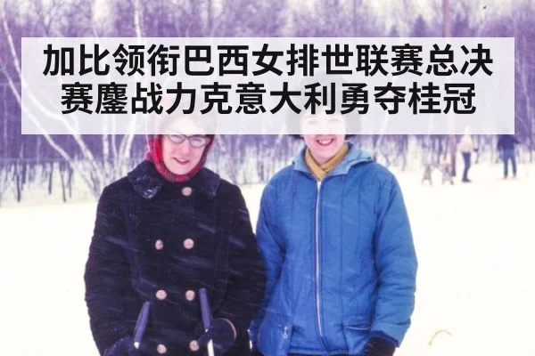 加比领衔巴西女排世联赛总决赛鏖战力克意大利勇夺桂冠
